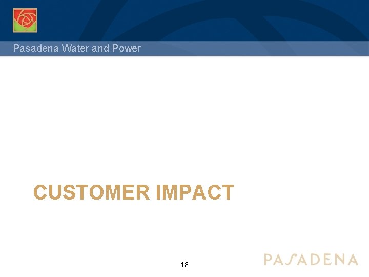 Pasadena Water and Power CUSTOMER IMPACT 18 