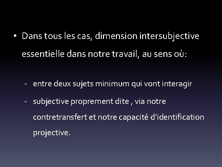  • Dans tous les cas, dimension intersubjective essentielle dans notre travail, au sens