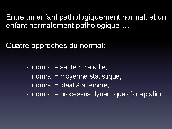 Entre un enfant pathologiquement normal, et un enfant normalement pathologique…. Quatre approches du normal: