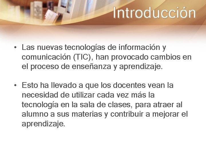 Introducción • Las nuevas tecnologías de información y comunicación (TIC), han provocado cambios en