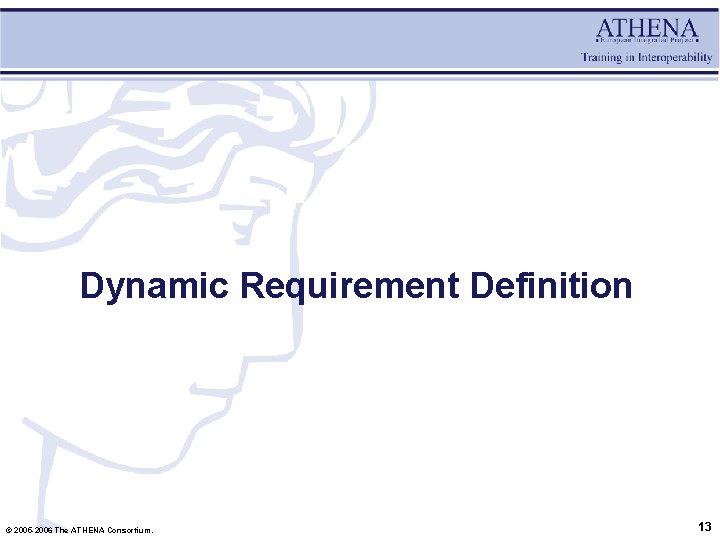 Dynamic Requirement Definition © 2005 -2006 The ATHENA Consortium. 13 