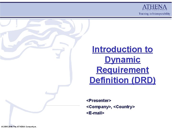 Introduction to Dynamic Requirement Definition (DRD) <Presenter> <Company>, <Country> <E-mail> © 2005 -2006 The