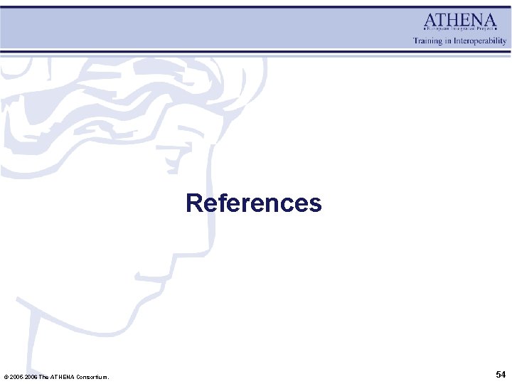 References © 2005 -2006 The ATHENA Consortium. 54 