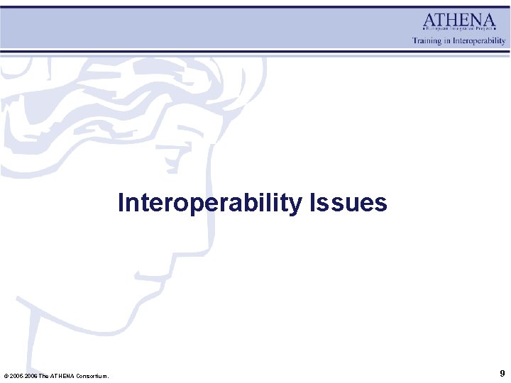 Interoperability Issues © 2005 -2006 The ATHENA Consortium. 9 