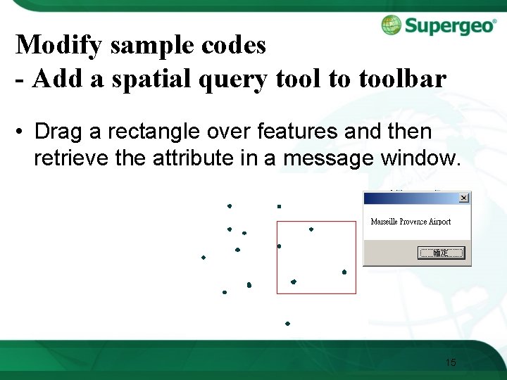 Modify sample codes - Add a spatial query tool to toolbar • Drag a