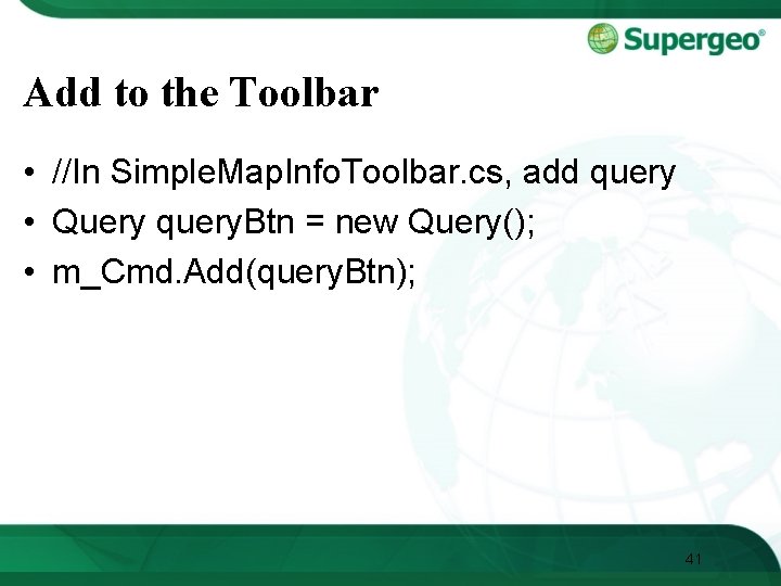 Add to the Toolbar • //In Simple. Map. Info. Toolbar. cs, add query •