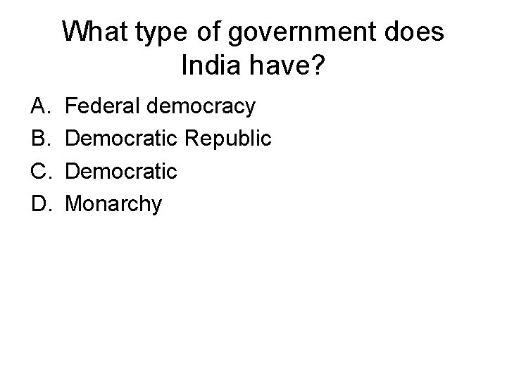 What type of government does India have? A. B. C. D. Federal democracy Democratic