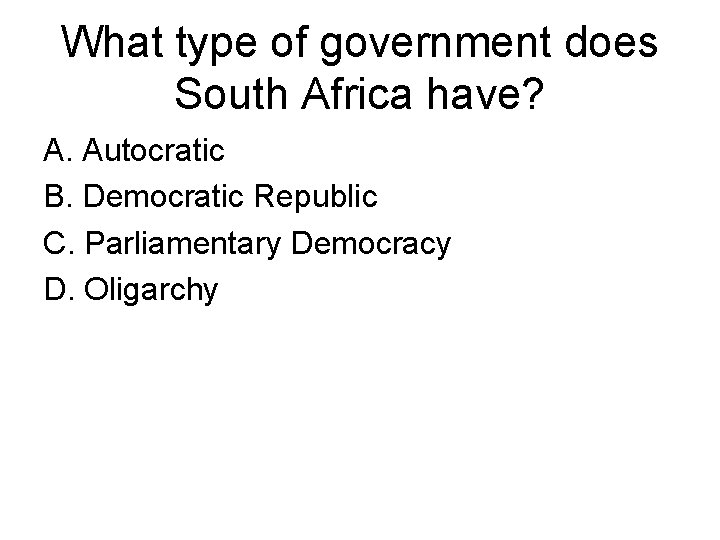 What type of government does South Africa have? A. Autocratic B. Democratic Republic C.