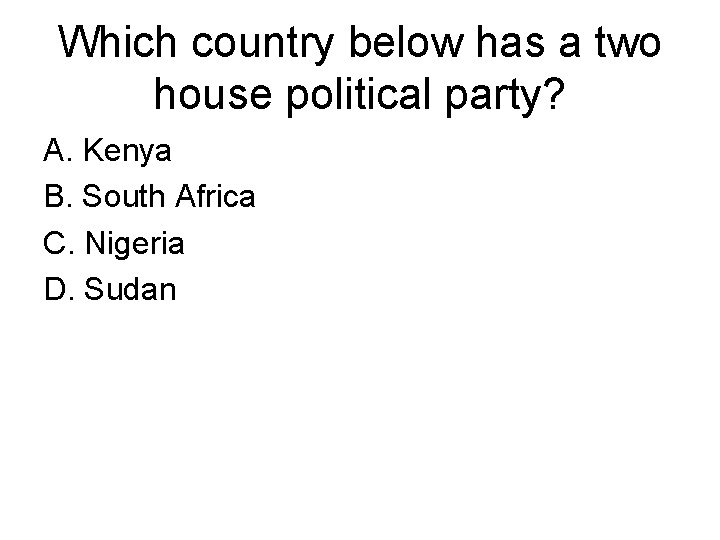 Which country below has a two house political party? A. Kenya B. South Africa