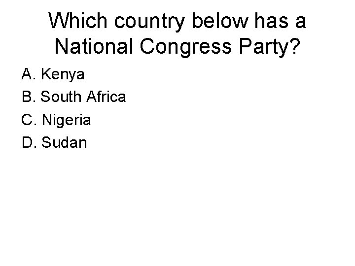 Which country below has a National Congress Party? A. Kenya B. South Africa C.