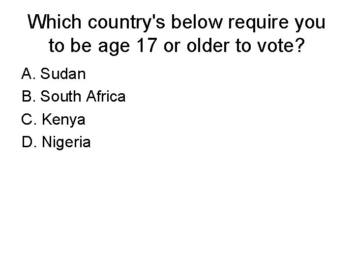 Which country's below require you to be age 17 or older to vote? A.