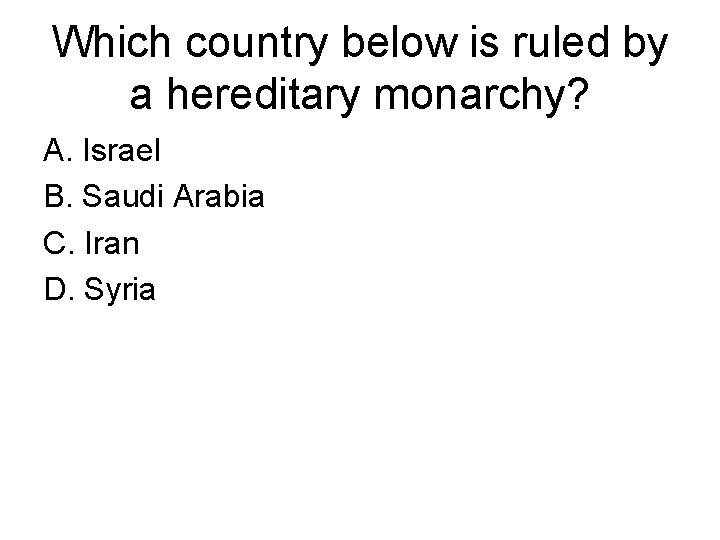 Which country below is ruled by a hereditary monarchy? A. Israel B. Saudi Arabia