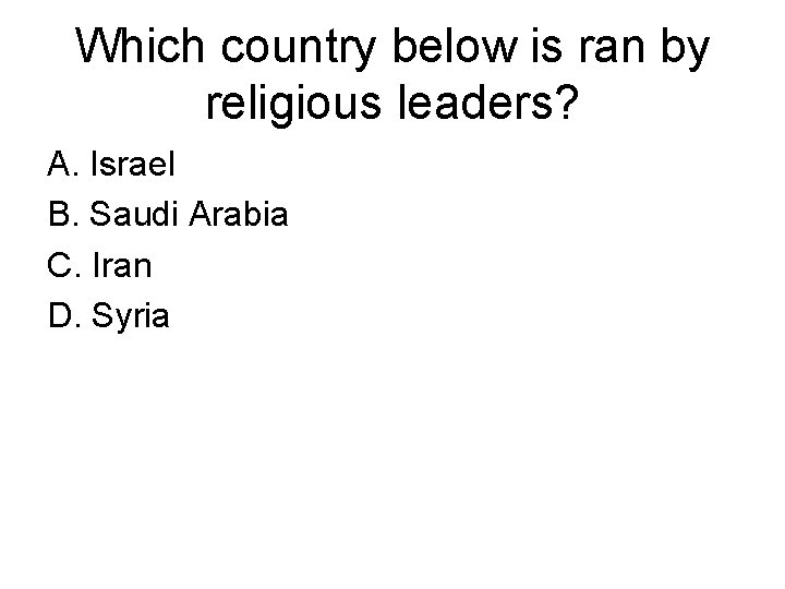 Which country below is ran by religious leaders? A. Israel B. Saudi Arabia C.