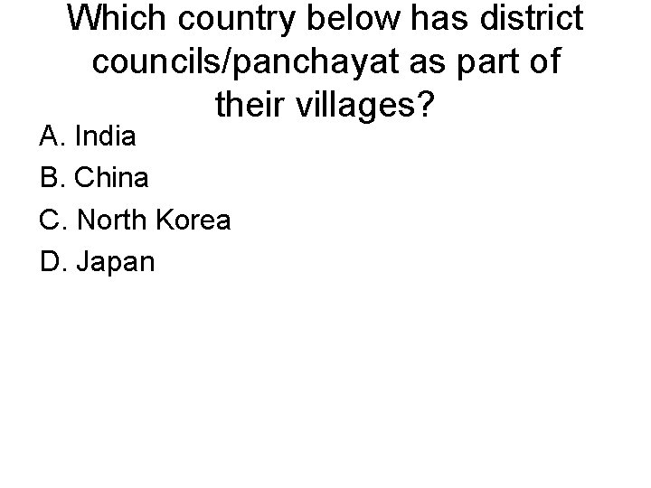 Which country below has district councils/panchayat as part of their villages? A. India B.