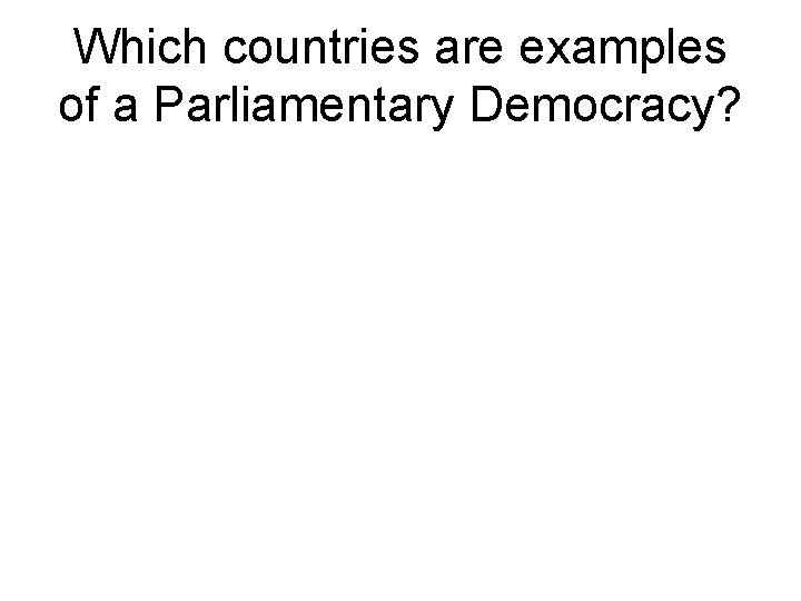 Which countries are examples of a Parliamentary Democracy? 