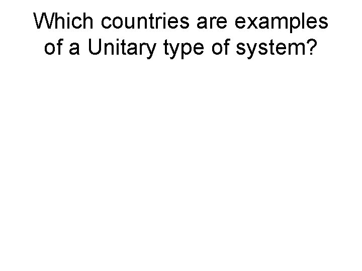 Which countries are examples of a Unitary type of system? 