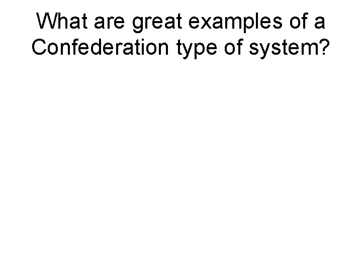 What are great examples of a Confederation type of system? 