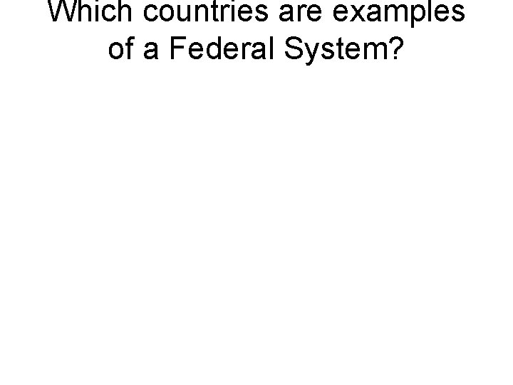 Which countries are examples of a Federal System? 