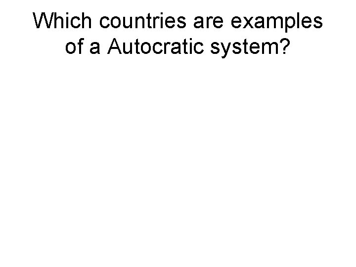 Which countries are examples of a Autocratic system? 