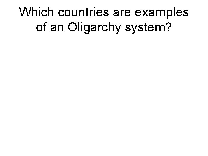 Which countries are examples of an Oligarchy system? 