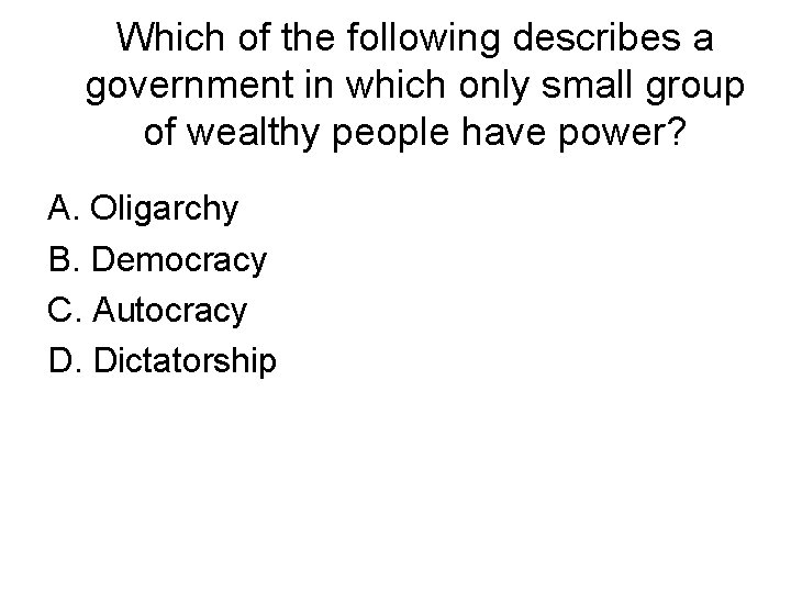 Which of the following describes a government in which only small group of wealthy