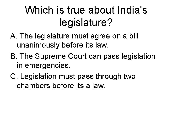 Which is true about India's legislature? A. The legislature must agree on a bill