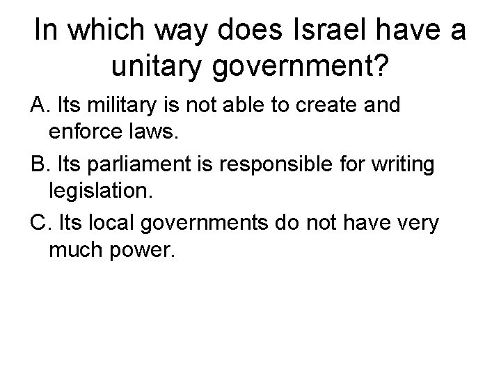 In which way does Israel have a unitary government? A. Its military is not