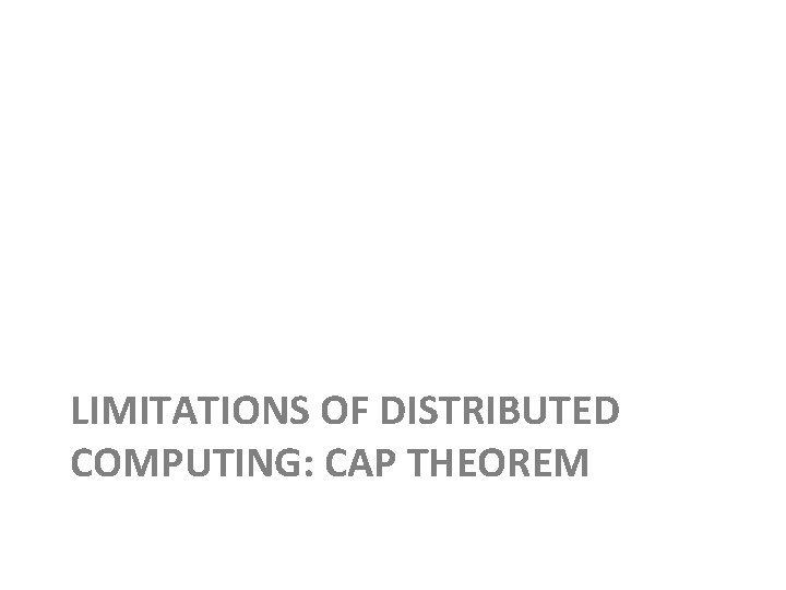 LIMITATIONS OF DISTRIBUTED COMPUTING: CAP THEOREM 