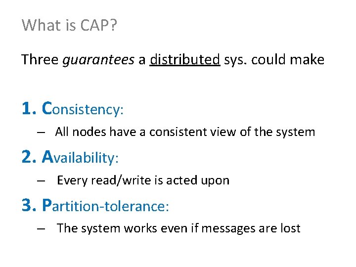 What is CAP? Three guarantees a distributed sys. could make 1. Consistency: – All
