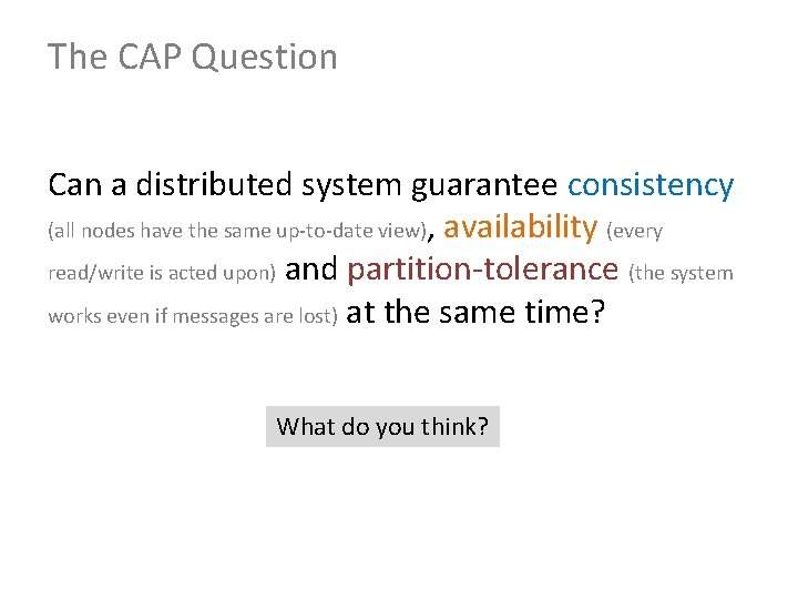 The CAP Question Can a distributed system guarantee consistency (all nodes have the same