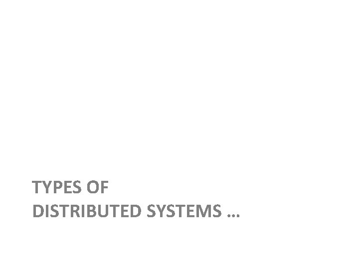 TYPES OF DISTRIBUTED SYSTEMS … 