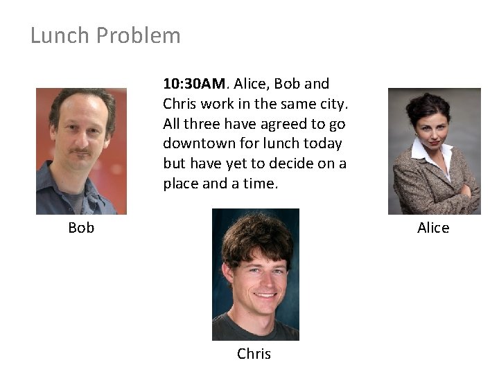 Lunch Problem 10: 30 AM. Alice, Bob and Chris work in the same city.