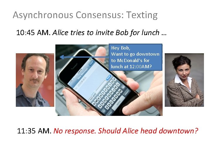 Asynchronous Consensus: Texting 10: 45 AM. Alice tries to invite Bob for lunch …