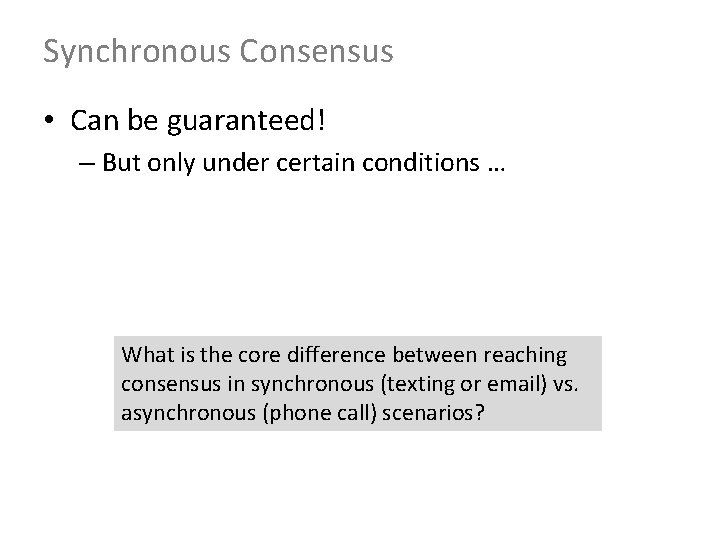 Synchronous Consensus • Can be guaranteed! – But only under certain conditions … What