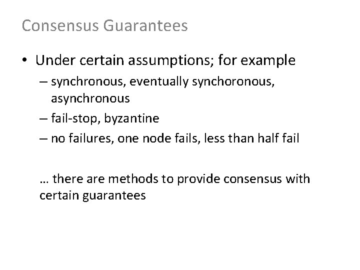 Consensus Guarantees • Under certain assumptions; for example – synchronous, eventually synchoronous, asynchronous –