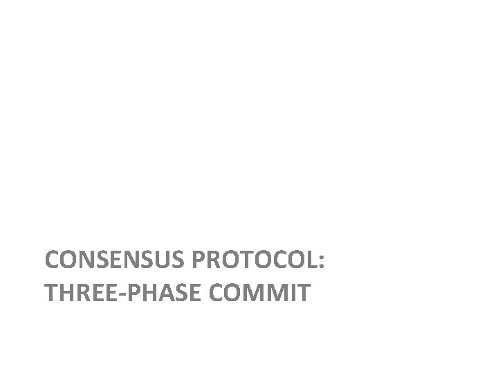 CONSENSUS PROTOCOL: THREE-PHASE COMMIT 