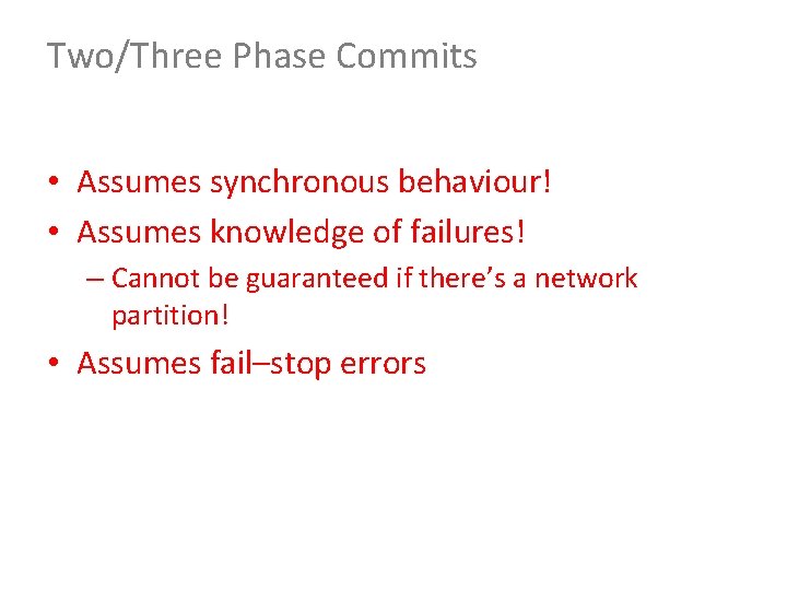 Two/Three Phase Commits • Assumes synchronous behaviour! • Assumes knowledge of failures! – Cannot