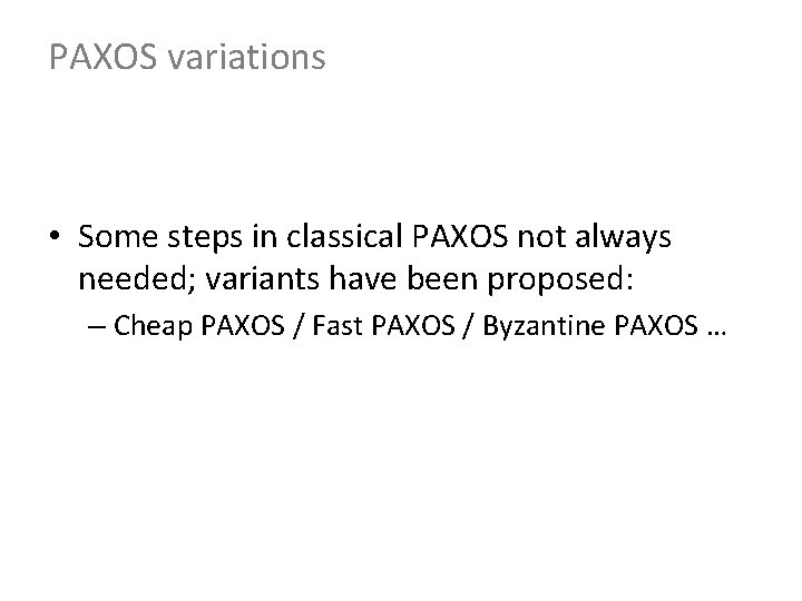 PAXOS variations • Some steps in classical PAXOS not always needed; variants have been