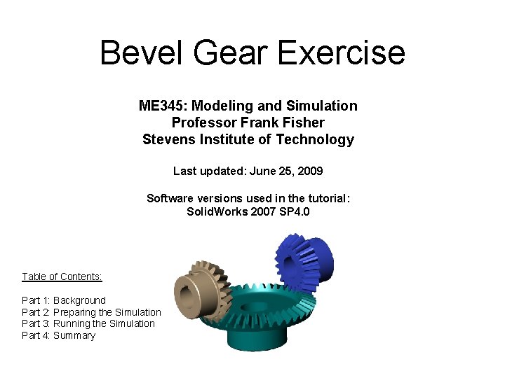 Bevel Gear Exercise ME 345: Modeling and Simulation Professor Frank Fisher Stevens Institute of