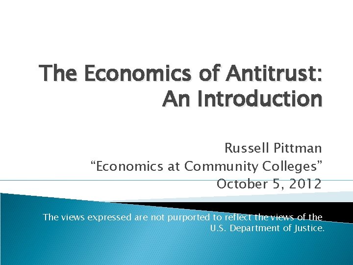 The Economics of Antitrust: An Introduction Russell Pittman “Economics at Community Colleges” October 5,