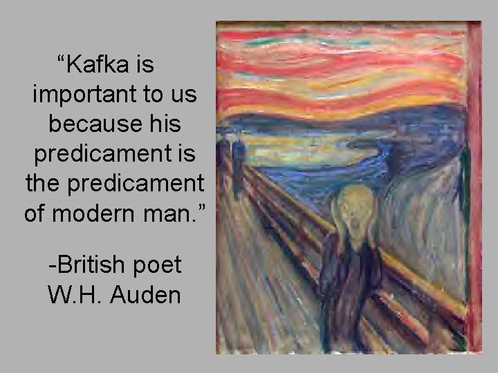 “Kafka is important to us because his predicament is the predicament of modern man.