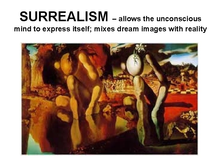 SURREALISM – allows the unconscious mind to express itself; mixes dream images with reality