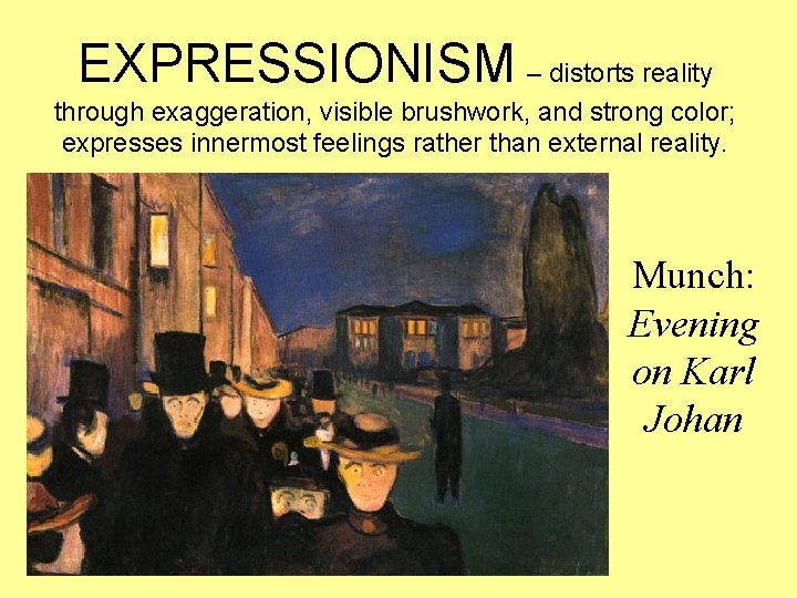EXPRESSIONISM – distorts reality through exaggeration, visible brushwork, and strong color; expresses innermost feelings