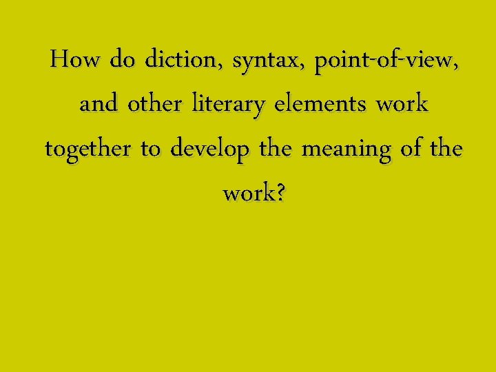 How do diction, syntax, point-of-view, and other literary elements work together to develop the