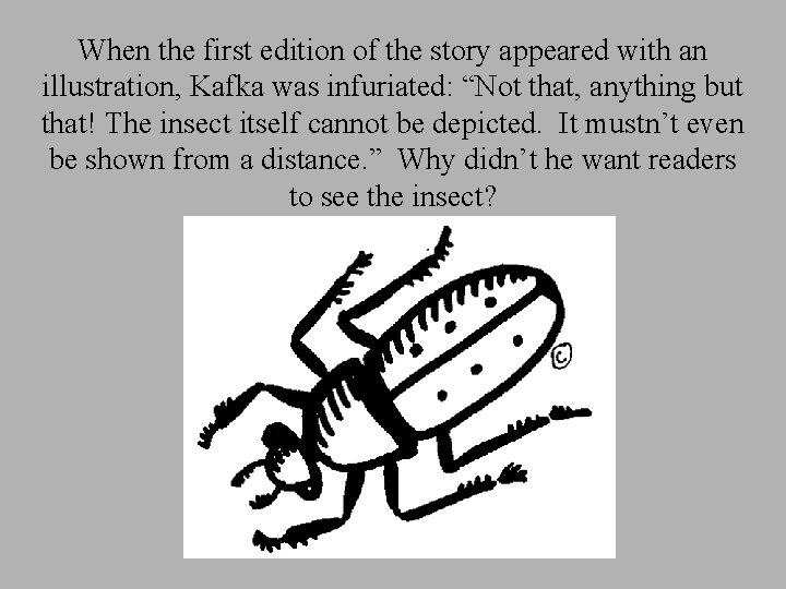 When the first edition of the story appeared with an illustration, Kafka was infuriated: