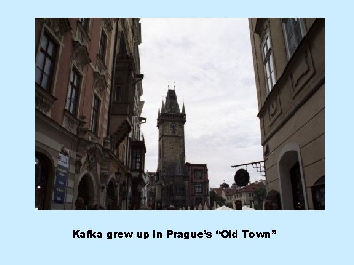 Kafka grew up in Prague’s “Old Town” 