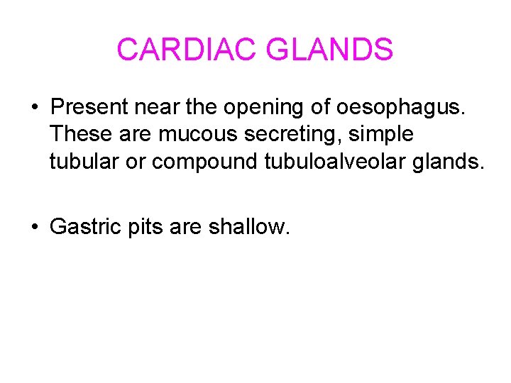 CARDIAC GLANDS • Present near the opening of oesophagus. These are mucous secreting, simple CARDIAC GLANDS • Present near the opening of oesophagus. These are mucous secreting, simple