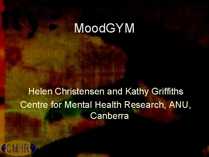 Mood. GYM Helen Christensen and Kathy Griffiths Centre for Mental Health Research, ANU, Canberra