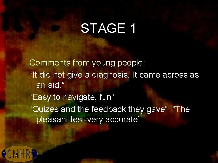 STAGE 1 Comments from young people: “It did not give a diagnosis. It came