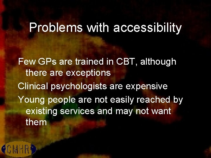 Problems with accessibility Few GPs are trained in CBT, although there are exceptions Clinical